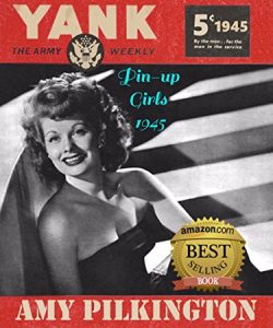 The Pin-up Girls of Yank, the Army Weekly: 1945 by Amy Pilkington