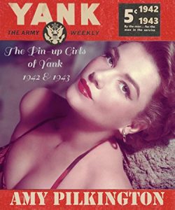 The Pin-up Girls of Yank, the Army Weekly: 1942-1943 by Amy Pilkington